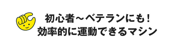 初心者～ベテランにも！効率的に運動できるマシン