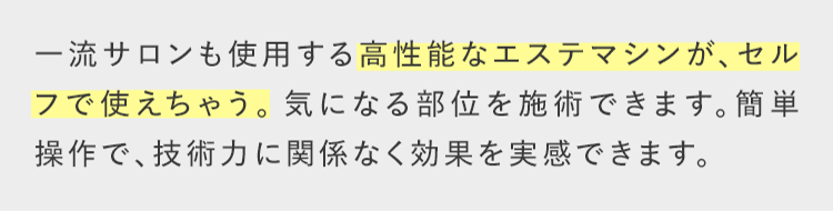 高性能なエステマシンが、セルフで使えちゃう。
