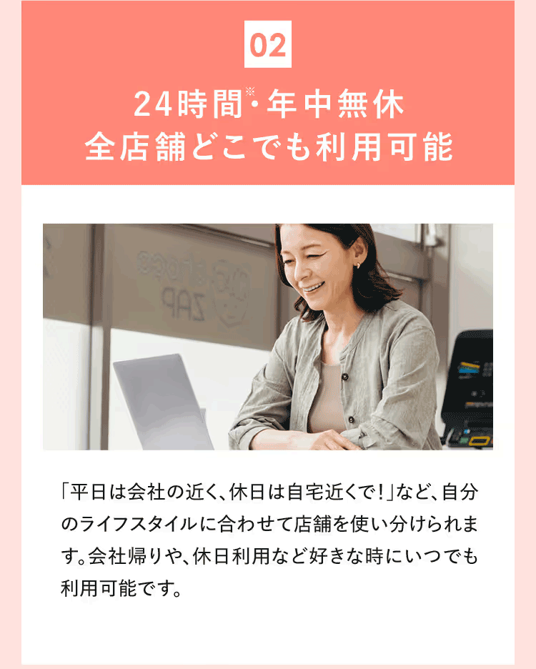 02 24時間・年中無休 全店舗どこでも利用可能