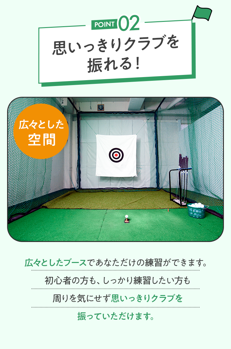 POINT 02 思いっきりクラブを振れる！