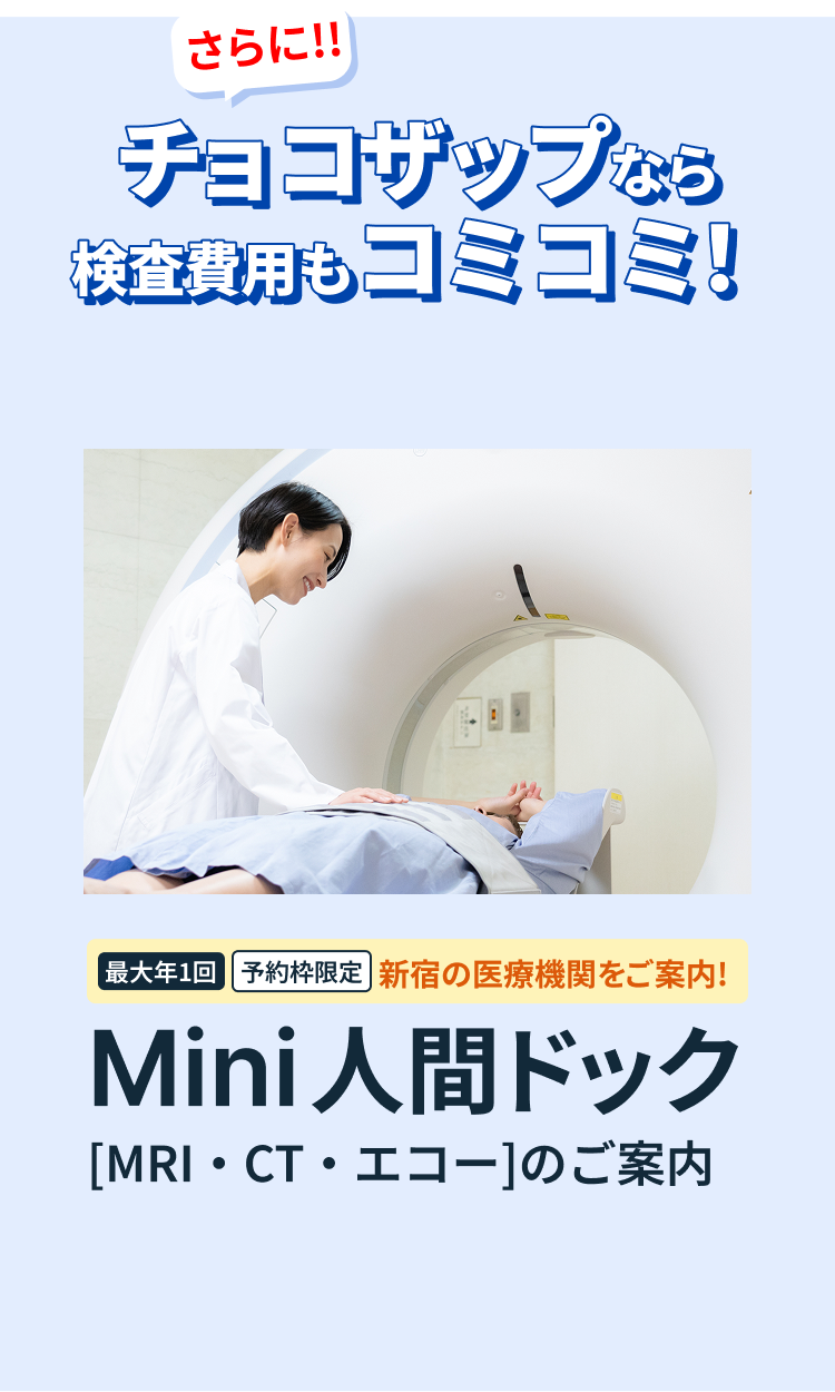 さらに!! チョコザップなら検査費用もコミコミ! 最大年1回 予約枠限定 新宿の医療機関をご案内! Mini人間ドック[MRI・CT・エコー]のご案内