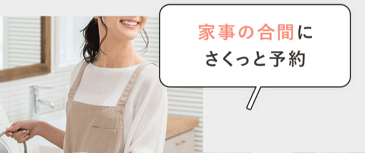 家事の合間にさくっと予約