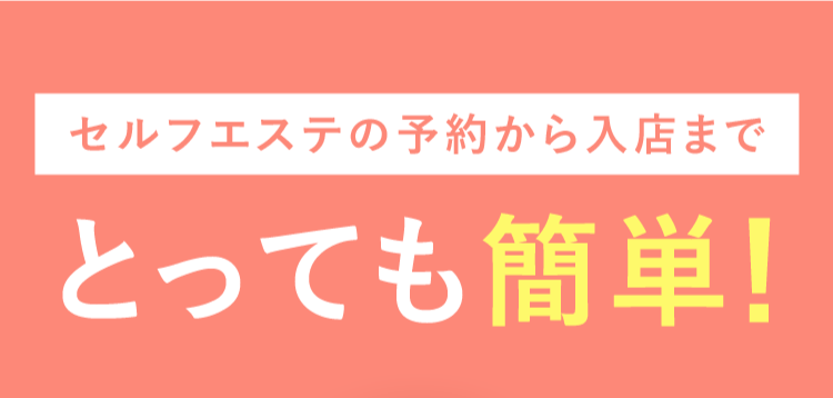 セルフエステの予約から入店までとっても簡単!